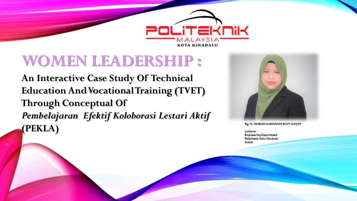 WOMEN LEADERSHIP : AN INTERACTIVE CASE STUDY OF TECHNICAL EDUCATION AND VOCATIONAL TRAINING (TVET) THROUGHT CONCEPTUAL OF PEMBELAJARAN EFEKTIF KOLOBORASI LESTARI AKTIF (PEKLA)